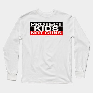 Protect Kids Not Guns Long Sleeve T-Shirt